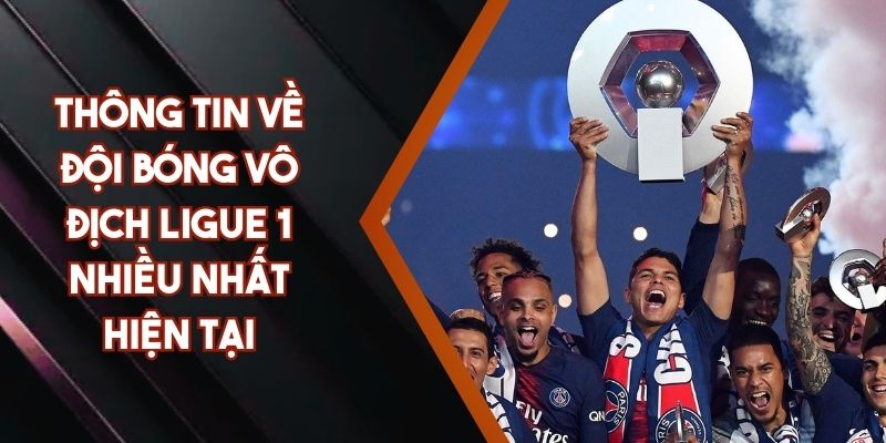 Thông Tin Về Đội Bóng Vô Địch Ligue 1 Nhiều Nhất Hiện Tại
