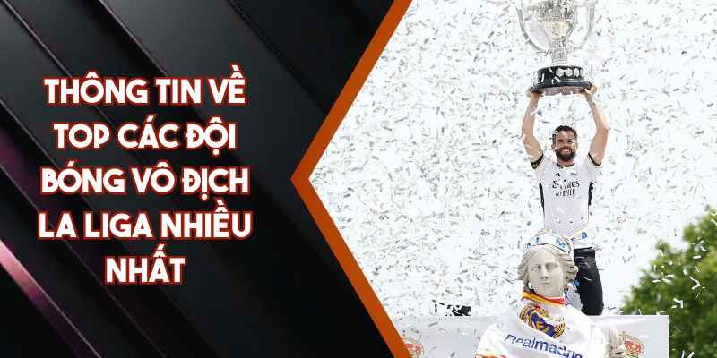 ​Thông Tin Về Top Các Đội Bóng Vô Địch La Liga Nhiều Nhất