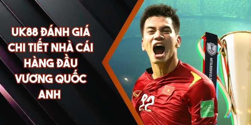 UK88 Đánh Giá Chi Tiết Nhà Cái Hàng Đầu Vương Quốc Anh